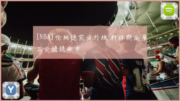 [NBA]伦纳德突分外线 科林斯底角三分稳稳命中