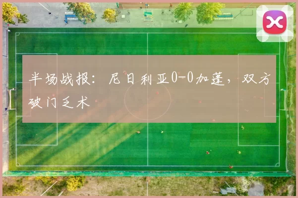 半场战报：尼日利亚0-0加蓬，双方破门乏术