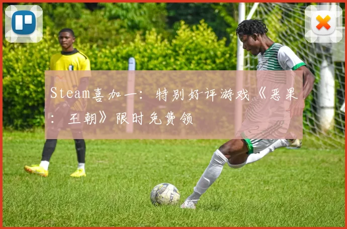 Steam喜加一：特别好评游戏《恶果：王朝》限时免费领