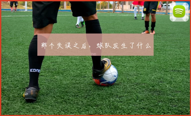 那个失误之后，球队发生了什么